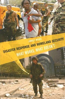 Disaster Response and Homeland Security: What Works, What Doesn't (Paperback)