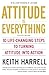 Attitude is Everything: 10 Life-Changing Steps to Turning Attitude into Action