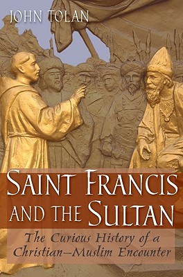 Saint Francis and the Sultan: The Curious History of a Christian-Muslim Encounter (Hardcover)