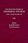 The Selected Papers Of Thaddeus Stevens Volume 1: January 1814-March 1865 The Selected Papers Of Thaddeus Stevens Volume 1: January 1814-March 1865
