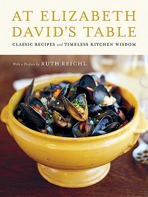 At Elizabeth David's Table: Classic Recipes and Timeless Kitchen Wisdom – An Illustrated Celebration of the Revolutionary Chef Who Transformed British Cuisine (Hardcover)
