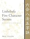 Liuhebafa Five Character Secrets: Chinese Classics, Translations, Commentary Liuhebafa Five Character Secrets: Chinese Classics, Translations, Commentary