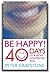 Be Happy!: 40 Days to a Mor...