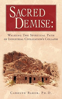 Sacred Demise: Walking the Spiritual Path of Industrial Civilization's Collapse (Paperback)