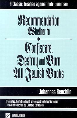 Recommendation Whether to Confiscate, Destroy and Burn All Jewish Books: A Classic Treatise Against Anti-Semitism (Studies in Judaism and Christianity ... Dialogue Between Christians and Jews)