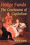 Hedge Funds: Courtesans of Capitalism Hedge Funds: Courtesans of Capitalism