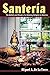 Santeria: The Beliefs and R...