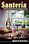 Santeria: The Beliefs and Rituals of a Growing Religion in America