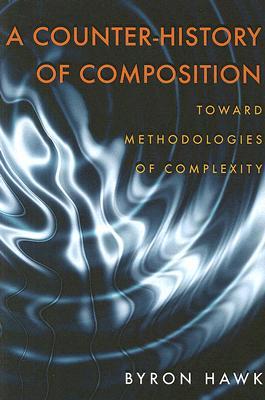 A Counter-History of Composition: Toward Methodologies of Complexity (Composition, Literacy, and Culture, 163)
