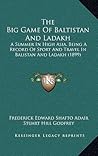 The Big Game of Baltistan and Ladakh: A Summer in High Asia, Being a Record of Sport and Travel in Balistan and Ladakh