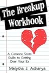 The Breakup Workbook: A Common Sense Guide to Getting Over Your Ex