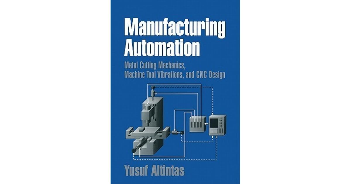 Manufacturing Automation Metal Cutting Mechanics, Machine Tool Vibrations, and Cnc Design by