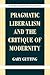 Pragmatic Liberalism and the Critique of Modernity (Modern European Philosophy) (Volume 0)