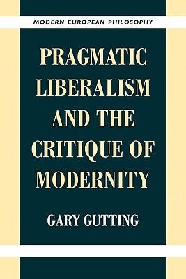 Pragmatic Liberalism and the Critique of Modernity (Modern European Philosophy)