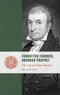 Forgotten Founder, Drunken Prophet: The Life of Luther Martin (Hardcover)