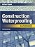 Construction Waterproofing Handbook by Michael T. Kubal