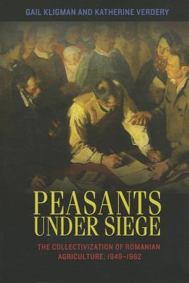 Peasants under Siege: The Collectivization of Romanian Agriculture, 1949-1962 (Paperback)