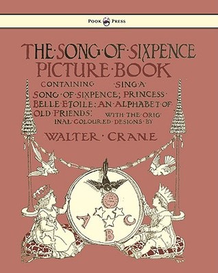 The Song of Sixpence Picture Book - Containing Sing a Song of Sixpence, Princess Belle Etoile, an Alphabet of Old Friends - Illustrated by Walter Crane (Paperback)
