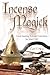 Incense Magick: Create Inspiring Aromatic Experiences for Your Craft
