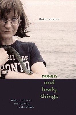 Mean and Lowly Things: Snakes, Science, and Survival in the Congo (Hardcover)