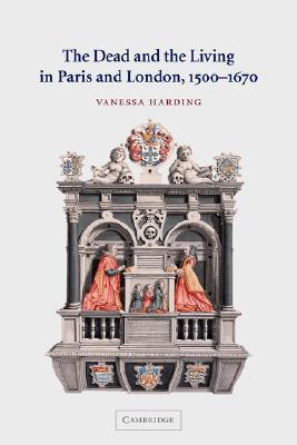 The Dead and the Living in Paris and London, 1500–1670 (Paperback)