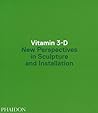 Vitamin 3-D: New Perspectives in Sculpture and Installation