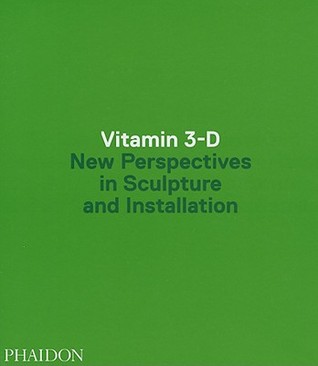 Vitamin 3-D: New Perspectives in Sculpture and Installation (Hardcover)