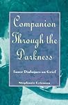Companion Through The Darkness: Inner Dialogues on Grief – Truthful Diary Essays on the Complex and Wrenching Journey of Loss