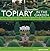 Topiary in the Garden: How to Clip, Train and Shape Plants, Shown in More Than 100 Stunning Images