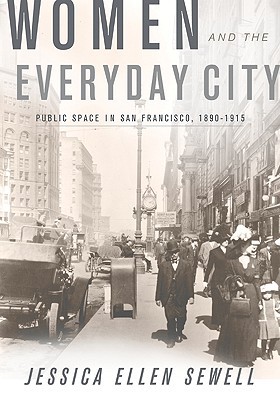 Women and the Everyday City: Public Space in San Francisco, 1890–1915 (Architecture, Landscape and Amer Culture)