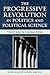 The Progressive Revolution in Politics and Political Science by John Marini