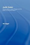 Judith Butler: Sexual Politics, Social Change and the Power of the Performative Judith Butler: Sexual Politics, Social Change and the Power of the Performative