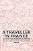 A Traveller in France - A Collection of Historical Articles on Travelling Experiences in France
