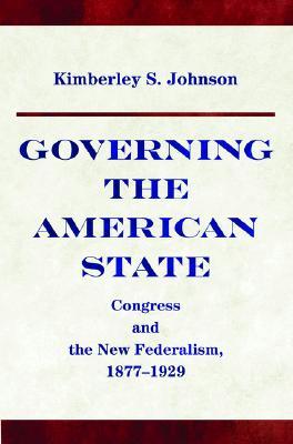 Governing the American State: Congress and the New Federalism, 1877-1929 (Princeton Studies in American Politics)