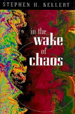 In the Wake of Chaos: Unpredictable Order in Dynamical Systems (Science and Its Conceptual Foundations series) by Stephen H. Kellert