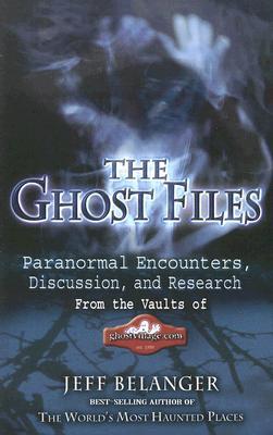 The Ghost Files: Paranormal Encounters, Discussion, and Research from the Vaults of GhostVillage.com (Paperback)