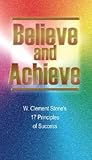 Believe and Achieve: W. Clement Stone's 17 Principles of Success