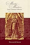 Marvels and Miracles in Late Colonial Mexico by William B. Taylor
