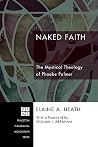 Naked Faith: The Mystical Theology of Phoebe Palmer (Princeton Theological Monograph Series)