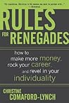 Rules for Renegades: How to Make More Money, Rock Your Career, and Revel in Your Individuality Rules for Renegades: How to Make More Money, Rock Your Career, and Revel in Your Individuality