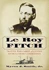 Le Roy Fitch: The Civil War Career of a Union River Gunboat Commander Le Roy Fitch: The Civil War Career of a Union River Gunboat Commander