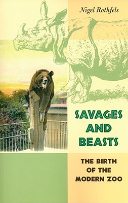 Savages and Beasts: The Birth of the Modern Zoo (Animals, History, Culture)