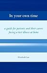 In Your Own Time: A Guide for Patients and Their Carers Facing a Last Illness at Home In Your Own Time: A Guide for Patients and Their Carers Facing a Last Illness at Home