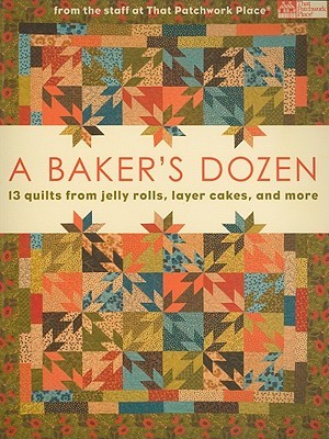 A Baker's Dozen: 13 Quilts from Jelly Rolls, Layer Cakes, and More From the Staff at That Patchwork Place (Paperback)