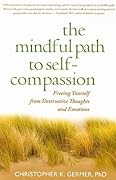 The Mindful Path to Self-Compassion: Freeing Yourself from Destructive Thoughts and Emotions
