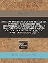 An essay in defence of the female sex in which are inserted the characters of a pedant, a squire, a beau, vertuoso, a poetaster, a city-critick, in a letter to a lady / written by a lady. (1697) An essay in defence of the female sex in which are inserted the characters of a pedant, a squire, a beau, vertuoso, a poetaster, a city-critick, in a letter to a lady / written by a lady. (1697)