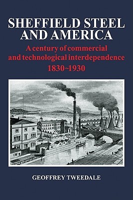 Sheffield Steel and America: A Century of Commercial and Technological Interdependence 1830-1930 (Paperback)