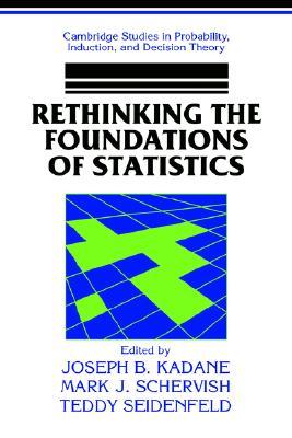 Rethinking the Foundations of Statistics (Cambridge Studies in Probability, Induction and Decision Theory)