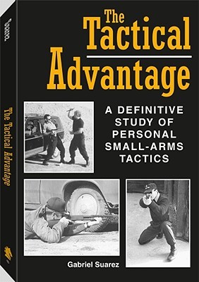 The Tactical Advantage: A Definitive Study of Personal Small-Arms Tactics (Paperback)