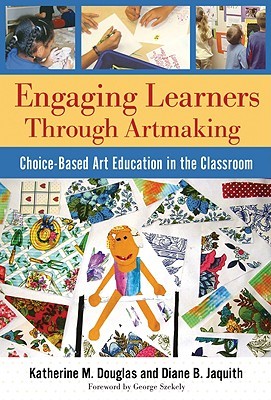 Engaging Learners Through Artmaking: Choice-Based Art Education in the Classroom (Paperback)